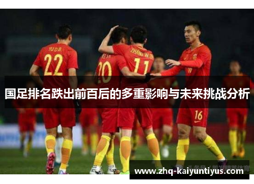国足排名跌出前百后的多重影响与未来挑战分析