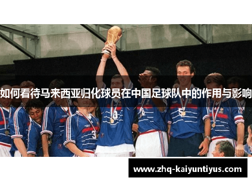 如何看待马来西亚归化球员在中国足球队中的作用与影响