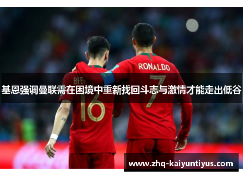 基恩强调曼联需在困境中重新找回斗志与激情才能走出低谷