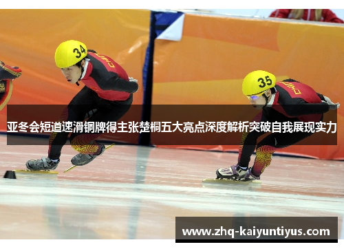 亚冬会短道速滑铜牌得主张楚桐五大亮点深度解析突破自我展现实力