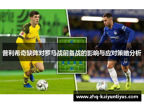 普利希奇缺阵对罗马战前备战的影响与应对策略分析