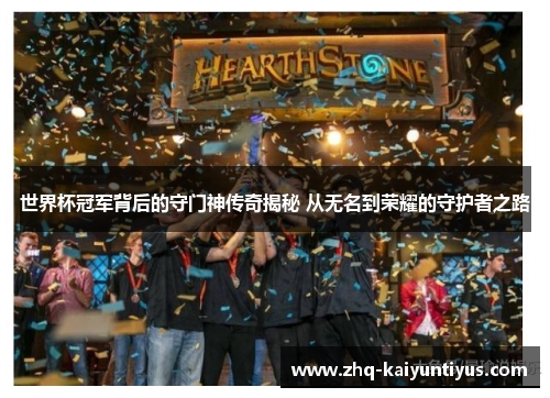 世界杯冠军背后的守门神传奇揭秘 从无名到荣耀的守护者之路