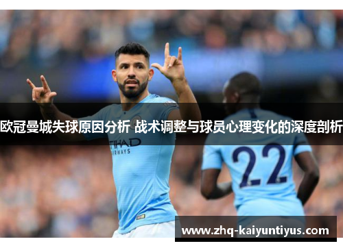 欧冠曼城失球原因分析 战术调整与球员心理变化的深度剖析