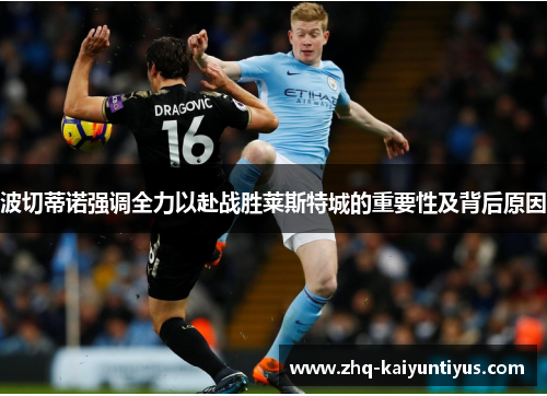 波切蒂诺强调全力以赴战胜莱斯特城的重要性及背后原因