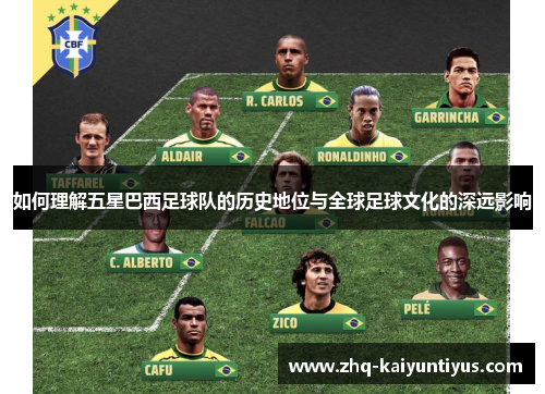 如何理解五星巴西足球队的历史地位与全球足球文化的深远影响