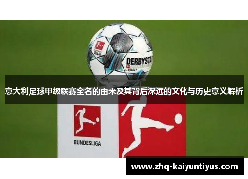 意大利足球甲级联赛全名的由来及其背后深远的文化与历史意义解析