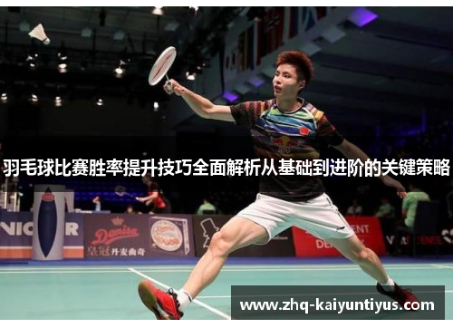 羽毛球比赛胜率提升技巧全面解析从基础到进阶的关键策略