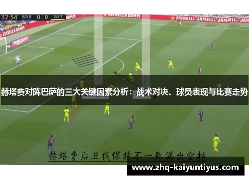 赫塔费对阵巴萨的三大关键因素分析：战术对决、球员表现与比赛走势