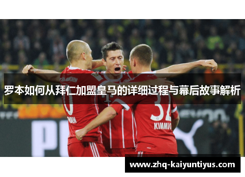 罗本如何从拜仁加盟皇马的详细过程与幕后故事解析