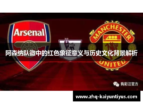 阿森纳队徽中的红色象征意义与历史文化背景解析