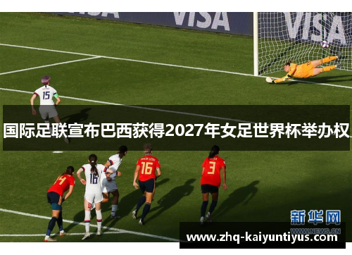 国际足联宣布巴西获得2027年女足世界杯举办权 国际足联宣布巴西获得2027年女足世界杯举办权