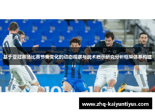 基于亚冠赛场比赛节奏变化的动态观察与战术启示研究分析框架体系构建