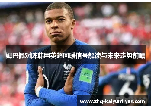 姆巴佩对阵韩国英超回暖信号解读与未来走势前瞻