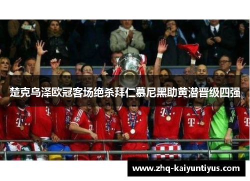 楚克乌泽欧冠客场绝杀拜仁慕尼黑助黄潜晋级四强