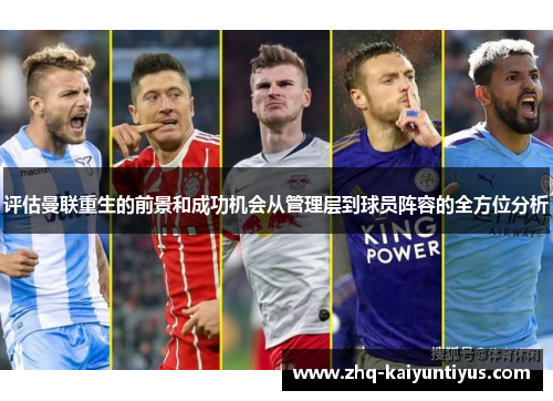评估曼联重生的前景和成功机会从管理层到球员阵容的全方位分析
