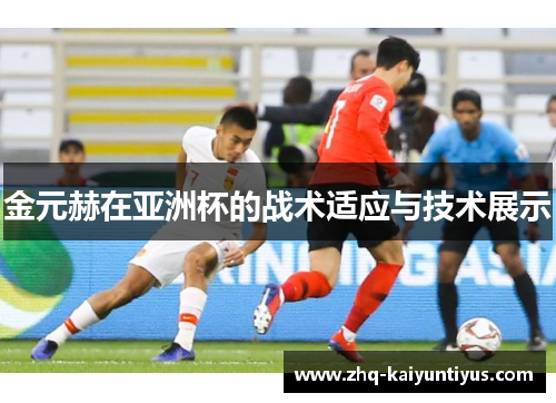 金元赫在亚洲杯的战术适应与技术展示